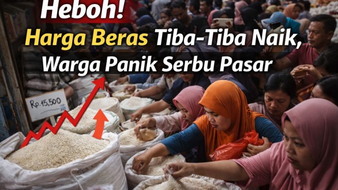 Heboh! Harga Beras Tiba-Tiba Naik, Warga Panik Serbu Pasar