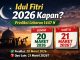 Idul Fitri 2026 Kapan Ini Penjelasan Lebaran 1447 H dan Jadwal Resmi Pemerintah